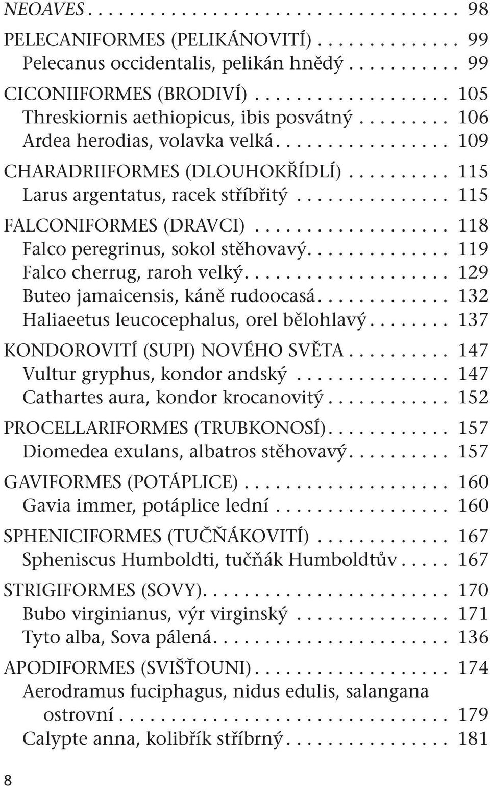 ............... 115 FALCONIFORMES (DRAVCI).................... 118 Falco peregrinus, sokol stěhovavý............... 119 Falco cherrug, raroh velký..................... 129 Buteo jamaicensis, káně rudoocasá.