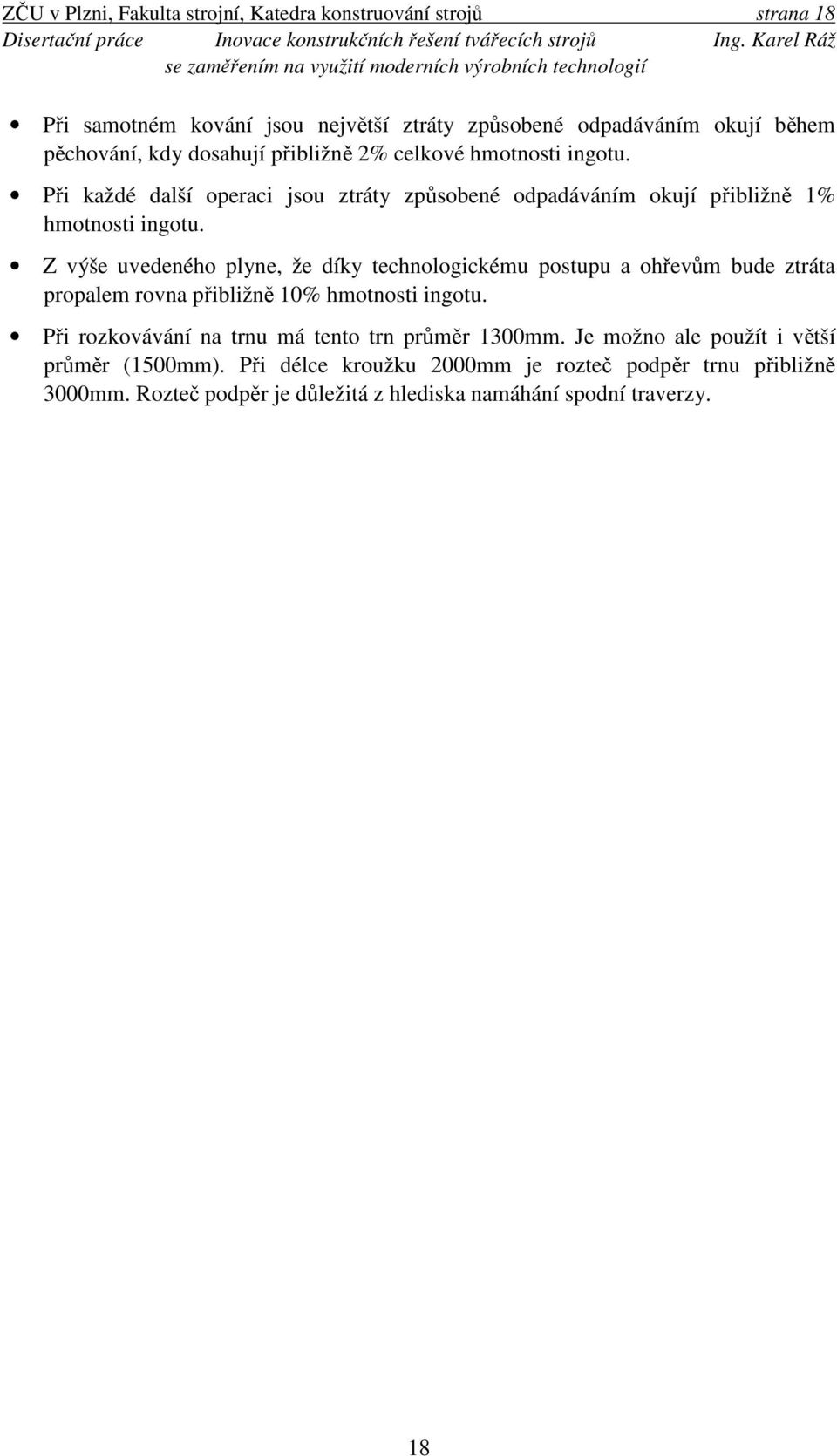 Z výše uvedeného plyne, že díky technologickému postupu a ohřevům bude ztráta propalem rovna přibližně 10% hmotnosti ingotu.