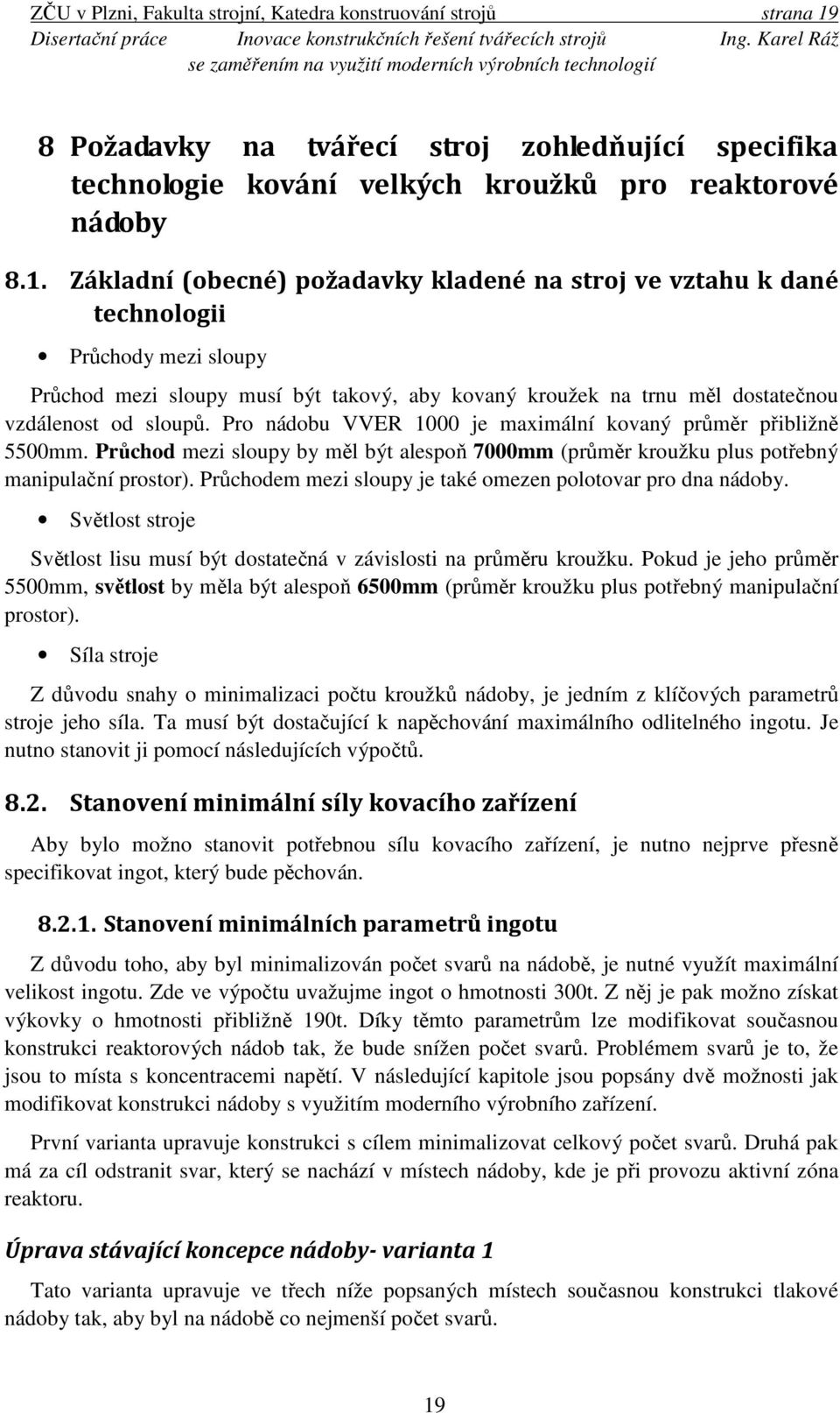 Základní (obecné) požadavky kladené na stroj ve vztahu k dané technologii Průchody mezi sloupy Průchod mezi sloupy musí být takový, aby kovaný kroužek na trnu měl dostatečnou vzdálenost od sloupů.