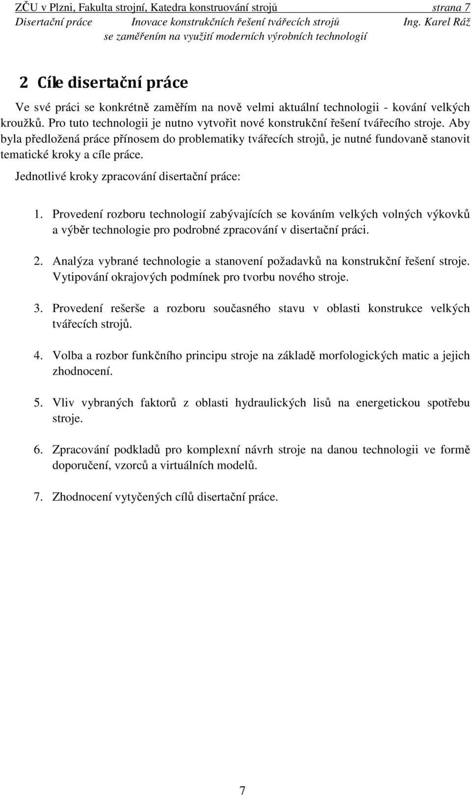 Aby byla předložená práce přínosem do problematiky tvářecích strojů, je nutné fundovaně stanovit tematické kroky a cíle práce. Jednotlivé kroky zpracování disertační práce: 1.