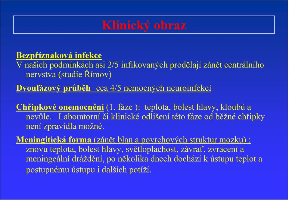 Laboratorní či klinické odlišení této fáze od běžné chřipky není zpravidla možné.