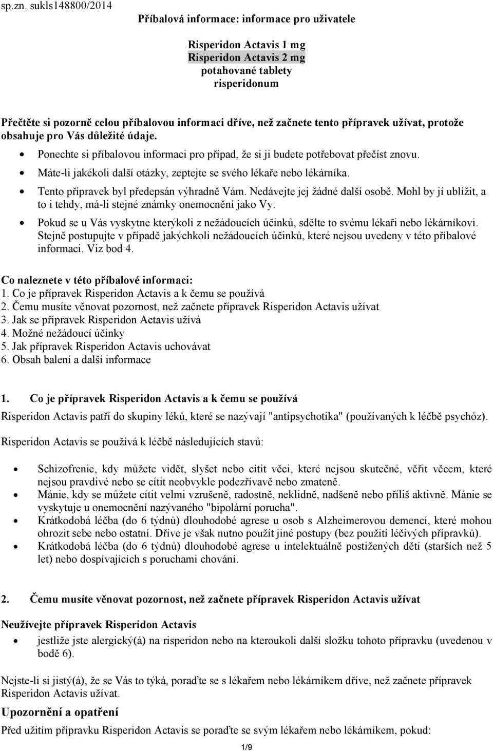 začnete tento přípravek užívat, protože obsahuje pro Vás důležité údaje. Ponechte si příbalovou informaci pro případ, že si ji budete potřebovat přečíst znovu.