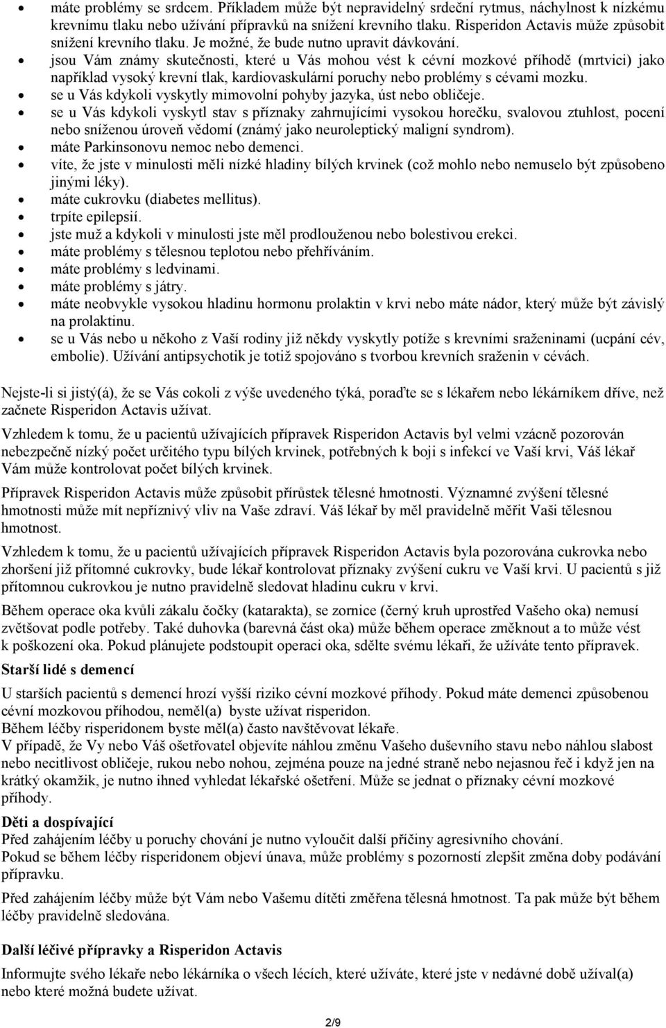 jsou Vám známy skutečnosti, které u Vás mohou vést k cévní mozkové příhodě (mrtvici) jako například vysoký krevní tlak, kardiovaskulární poruchy nebo problémy s cévami mozku.