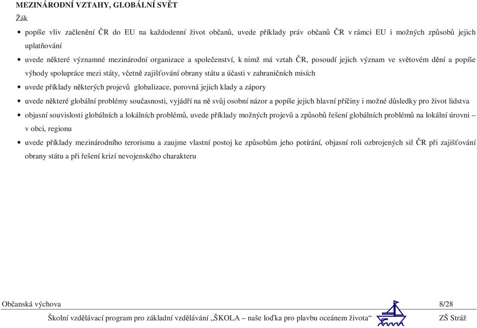 uvede příklady některých projevů globalizace, porovná jejich klady a zápory uvede některé globální problémy současnosti, vyjádří na ně svůj osobní názor a popíše jejich hlavní příčiny i možné