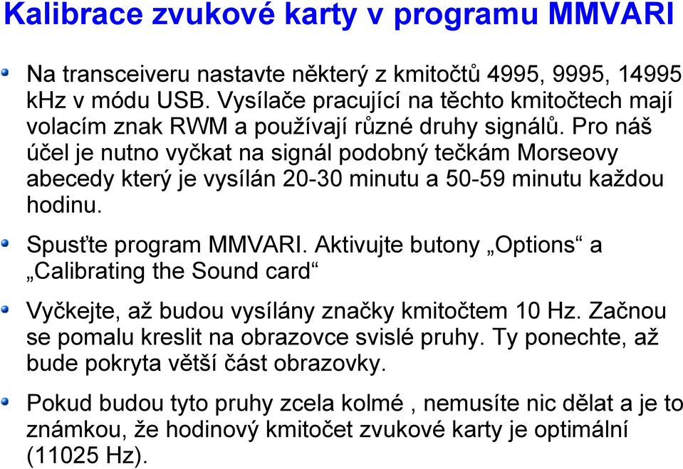 Pro náš účel je nutno vyčkat na signál podobný tečkám Morseovy abecedy který je vysílán 20-30 minutu a 50-59 minutu každou hodinu. Spusťte program MMVARI.