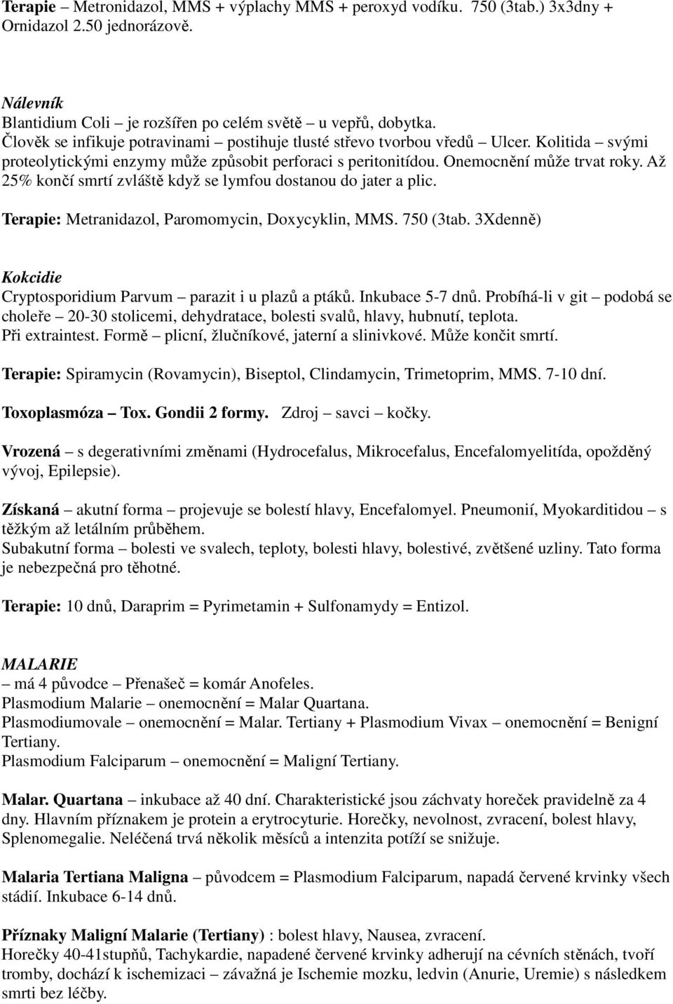 Až 25% končí smrtí zvláště když se lymfou dostanou do jater a plic. Terapie: Metranidazol, Paromomycin, Doxycyklin, MMS. 750 (3tab. 3Xdenně) Kokcidie Cryptosporidium Parvum parazit i u plazů a ptáků.