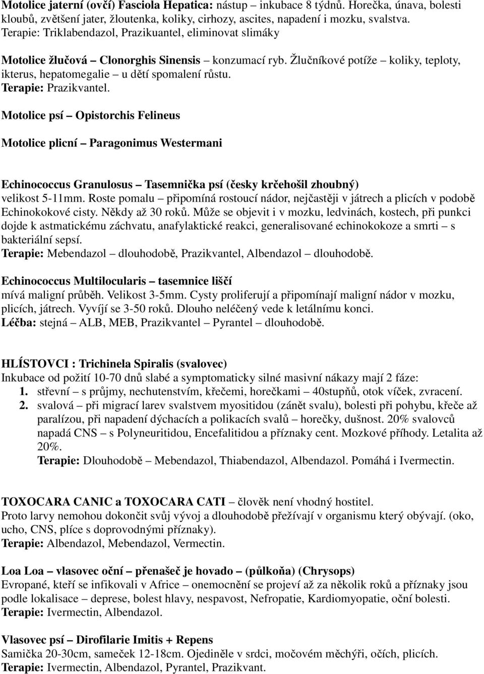 Terapie: Prazikvantel. Motolice psí Opistorchis Felineus Motolice plicní Paragonimus Westermani Echinococcus Granulosus Tasemnička psí (česky krčehošil zhoubný) velikost 5-11mm.