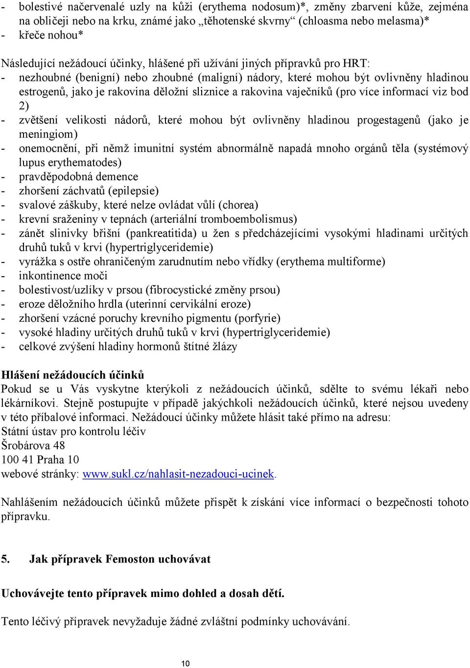 rakovina vaječníků (pro více informací viz bod 2) - zvětšení velikosti nádorů, které mohou být ovlivněny hladinou progestagenů (jako je meningiom) - onemocnění, při němž imunitní systém abnormálně