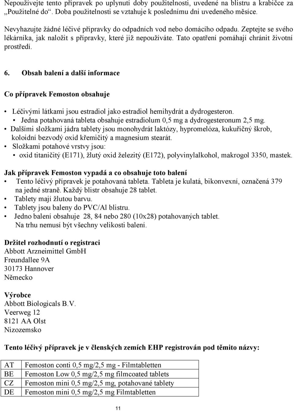 6. Obsah balení a další informace Co přípravek Femoston obsahuje Léčivými látkami jsou estradiol jako estradiol hemihydrát a dydrogesteron.