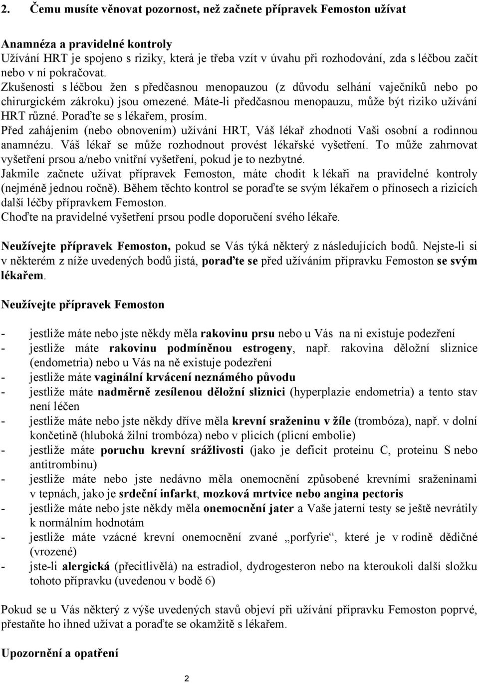 Máte-li předčasnou menopauzu, může být riziko užívání HRT různé. Poraďte se s lékařem, prosím. Před zahájením (nebo obnovením) užívání HRT, Váš lékař zhodnotí Vaši osobní a rodinnou anamnézu.