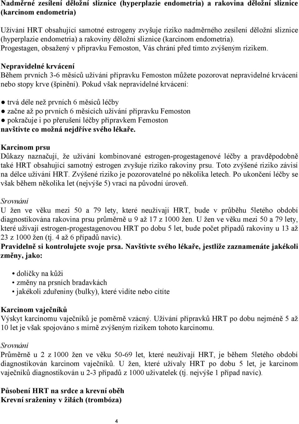 Nepravidelné krvácení Během prvních 3-6 měsíců užívání přípravku Femoston můžete pozorovat nepravidelné krvácení nebo stopy krve (špinění).