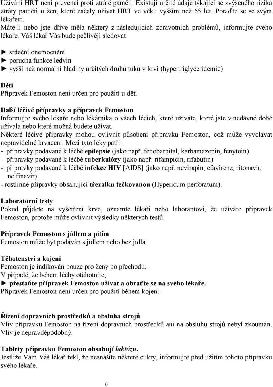 Váš lékař Vás bude pečlivěji sledovat: srdeční onemocnění porucha funkce ledvin vyšší než normální hladiny určitých druhů tuků v krvi (hypertriglyceridemie) Děti Přípravek Femoston není určen pro