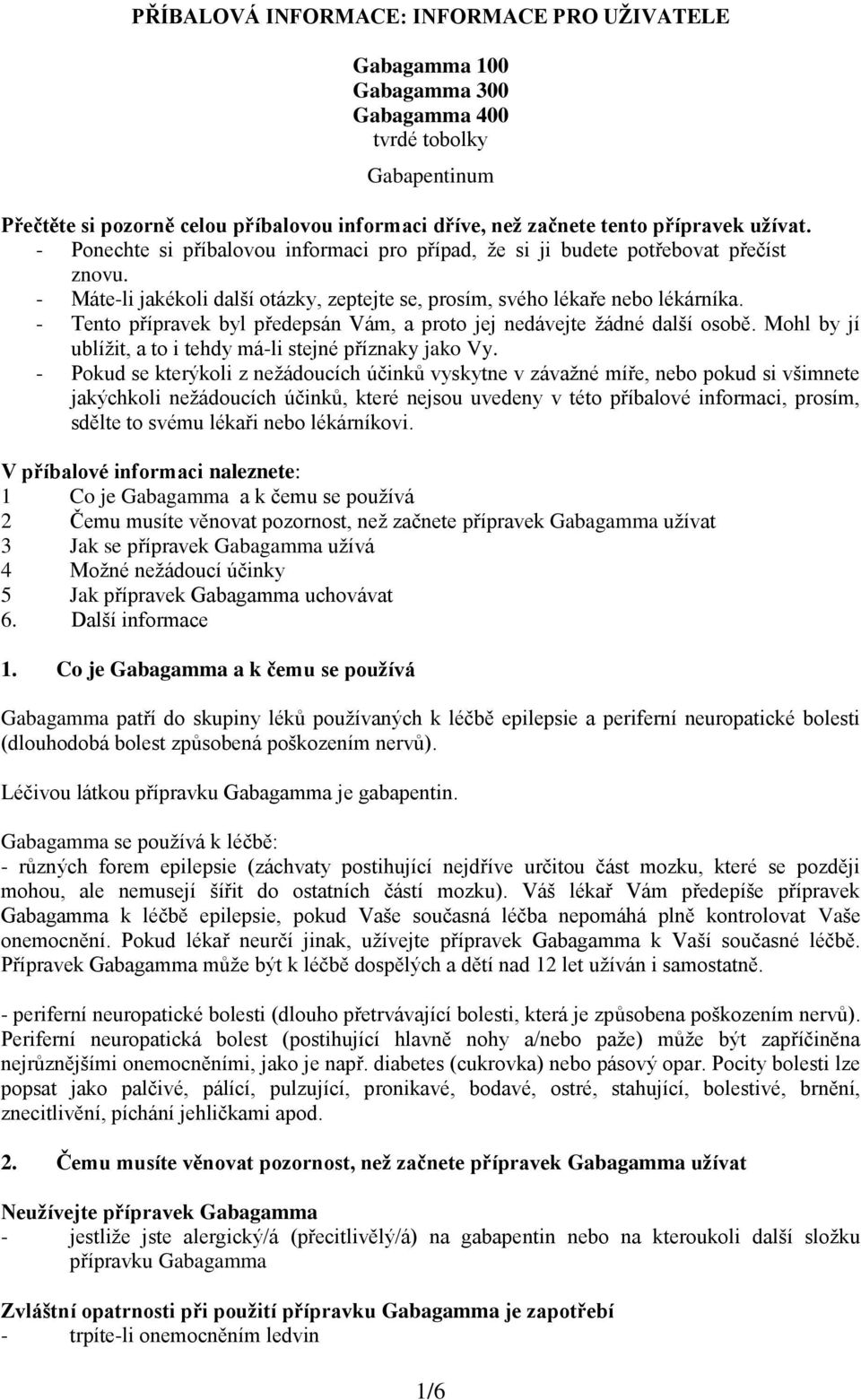 - Tento přípravek byl předepsán Vám, a proto jej nedávejte žádné další osobě. Mohl by jí ublížit, a to i tehdy má-li stejné příznaky jako Vy.