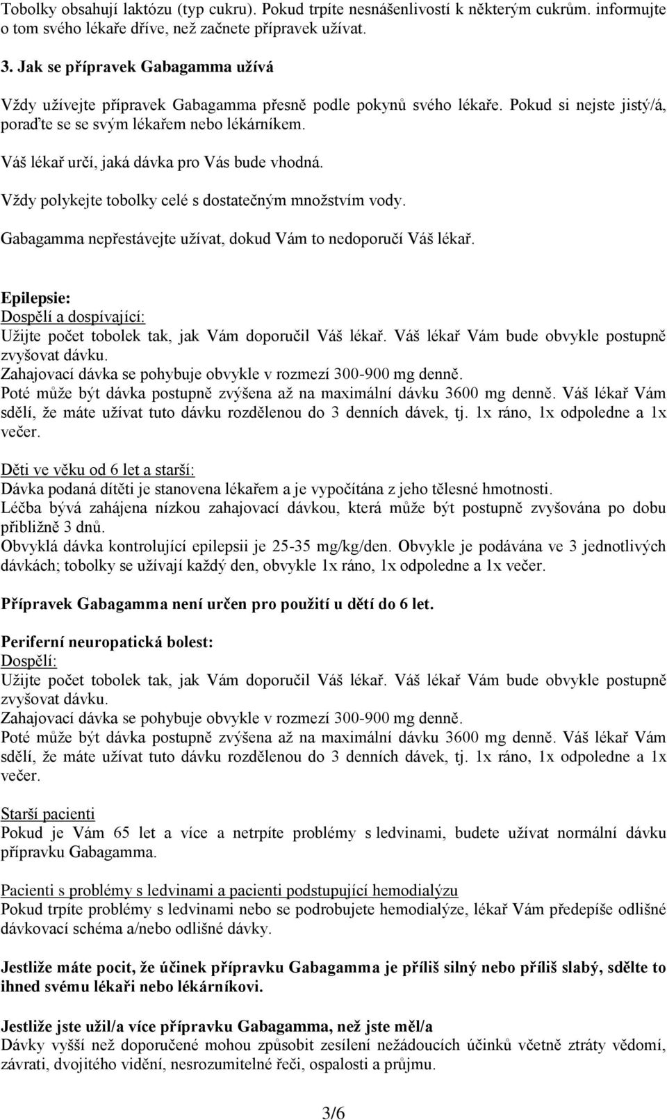 Váš lékař určí, jaká dávka pro Vás bude vhodná. Vždy polykejte tobolky celé s dostatečným množstvím vody. Gabagamma nepřestávejte užívat, dokud Vám to nedoporučí Váš lékař.