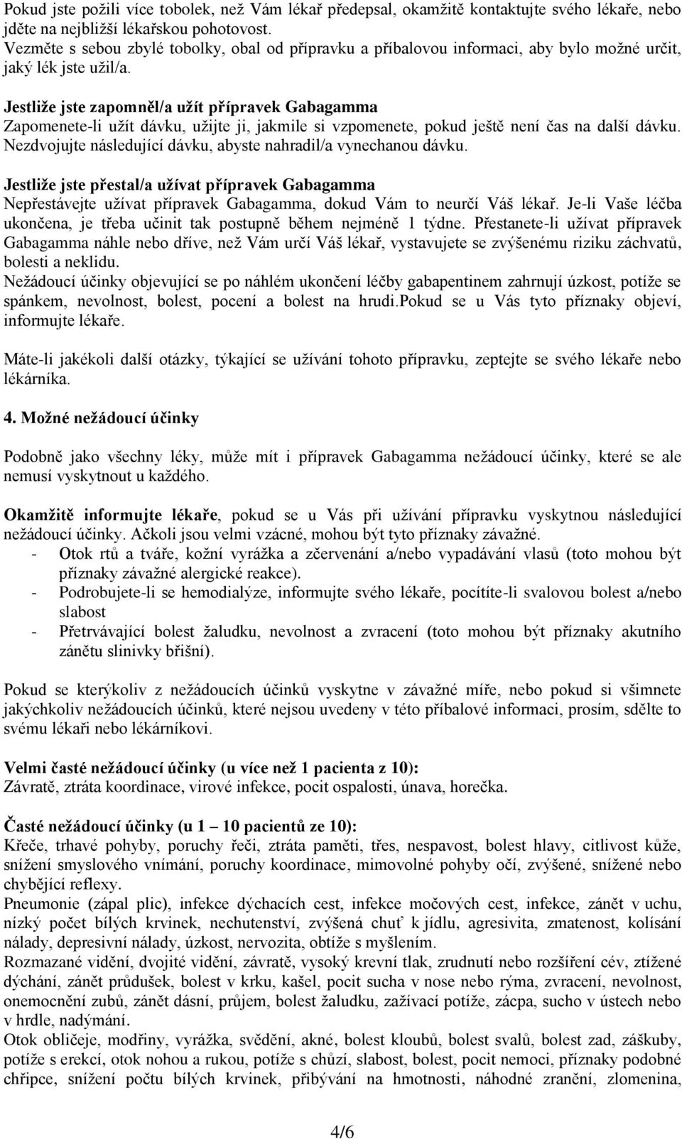 Jestliže jste zapomněl/a užít přípravek Gabagamma Zapomenete-li užít dávku, užijte ji, jakmile si vzpomenete, pokud ještě není čas na další dávku.