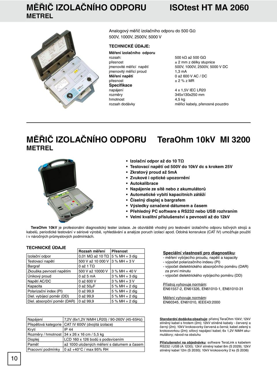 x 1,5V IEC LR20 345x130x250 mm 4,5 kg měřicí kabely, přenosné pouzdro MĚŘIČ IZOLAČNÍHO ODPORU TeraOhm 10kV MI 3200 METREL Izolační odpor až do 10 TΩ Testovací napětí od 500V do 10kV dc s krokem 25V