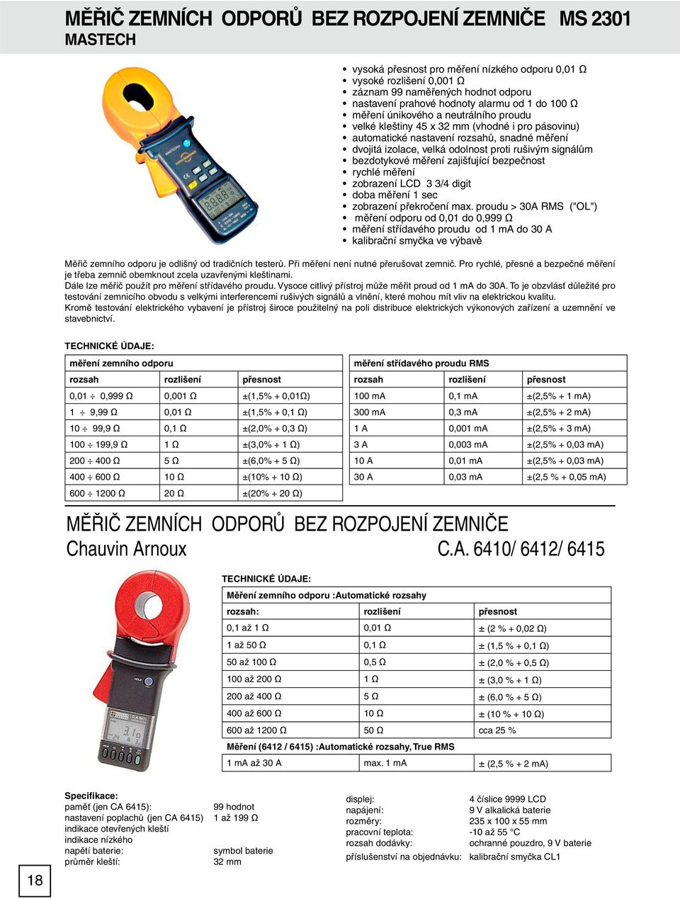 signálům bezdotykové měření zajišťující bezpečnost rychlé měření zobrazení LCD 3 3/4 digit doba měření 1 sec zobrazení překročení max.