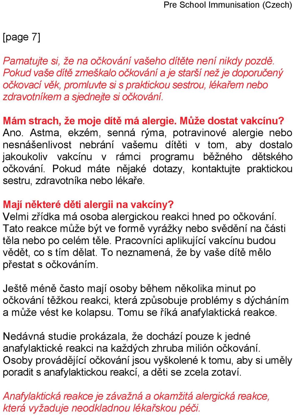 Může dostat vakcínu? Ano. Astma, ekzém, senná rýma, potravinové alergie nebo nesnášenlivost nebrání vašemu dítěti v tom, aby dostalo jakoukoliv vakcínu v rámci programu běžného dětského očkování.