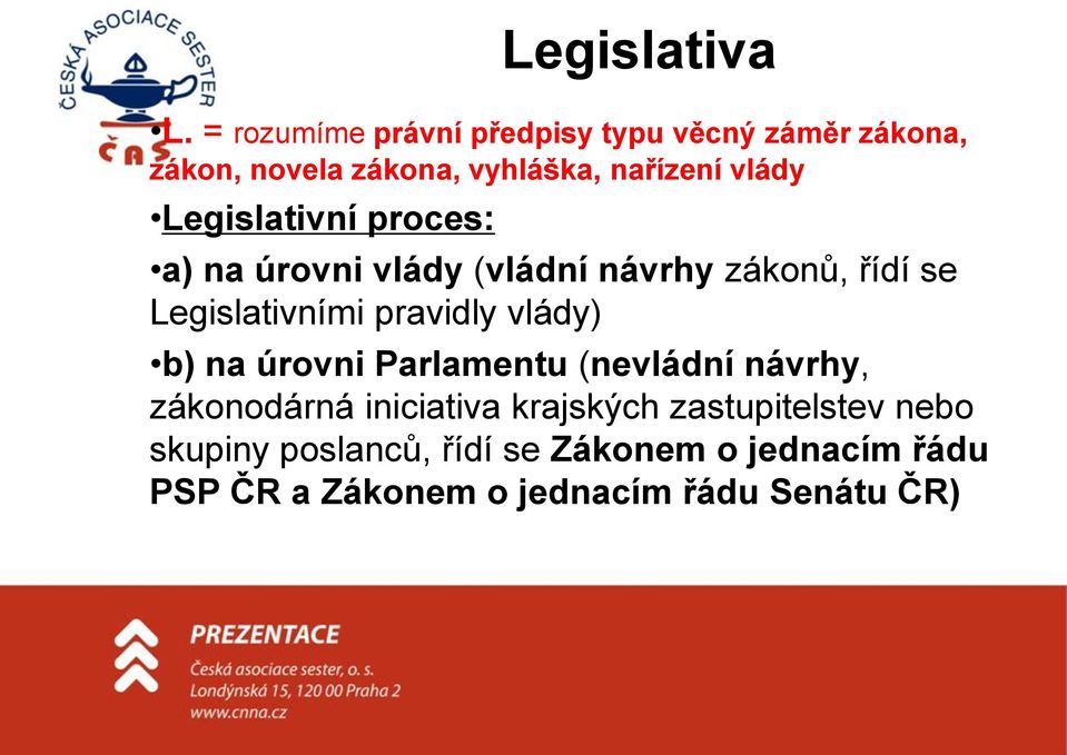 Legislativní proces: a) na úrovni vlády (vládní návrhy zákonů, řídí se Legislativními pravidly