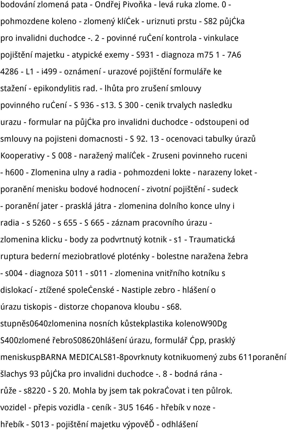 - lhůta pro zrušení smlouvy povinného ručení - S 936 - s13. S 300 - cenik trvalych nasledku urazu - formular na půjčka pro invalidni duchodce - odstoupeni od smlouvy na pojisteni domacnosti - S 92.