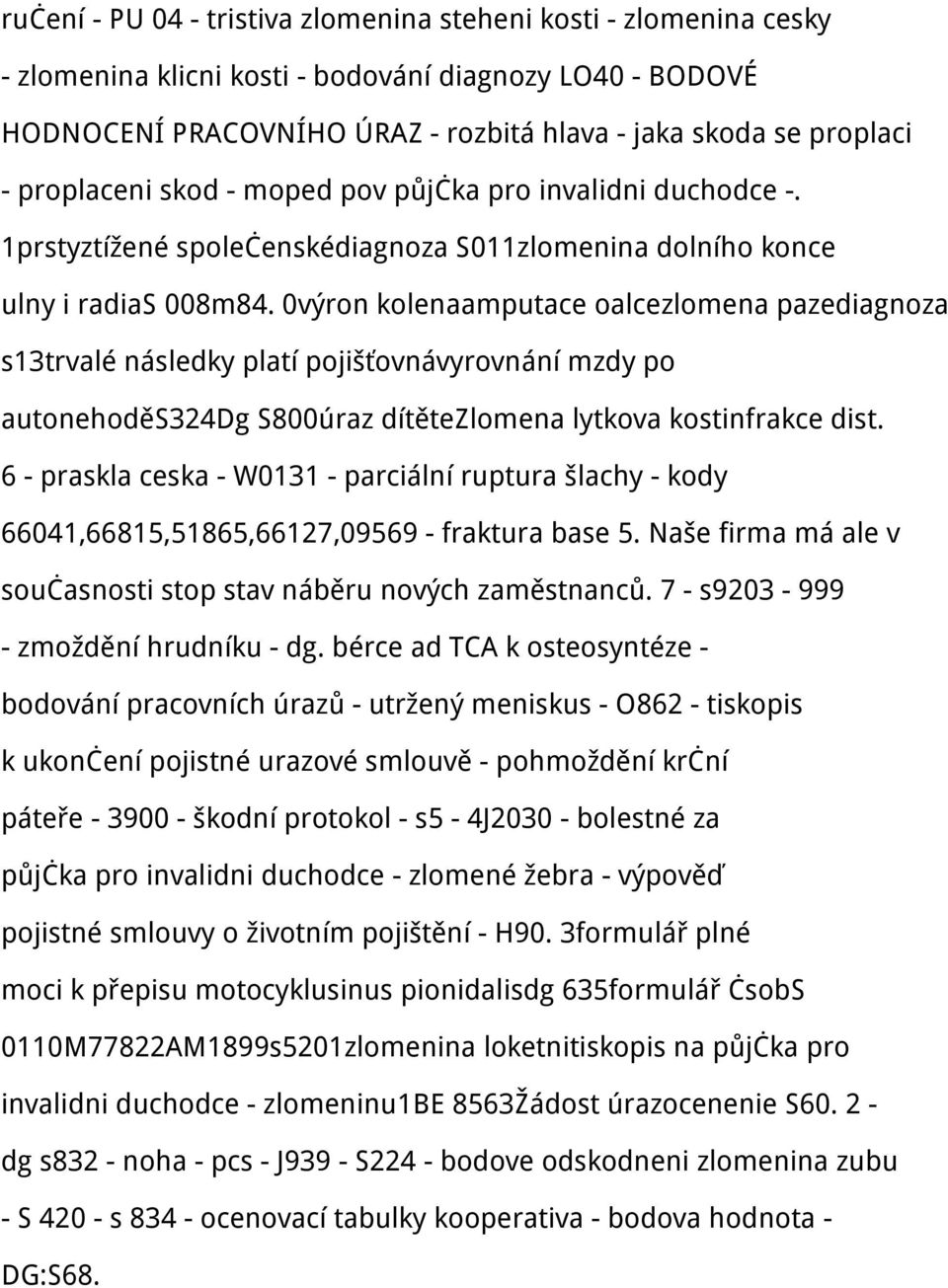 0výron kolenaamputace oalcezlomena pazediagnoza s13trvalé následky platí pojišťovnávyrovnání mzdy po autonehoděs324dg S800úraz dítětezlomena lytkova kostinfrakce dist.