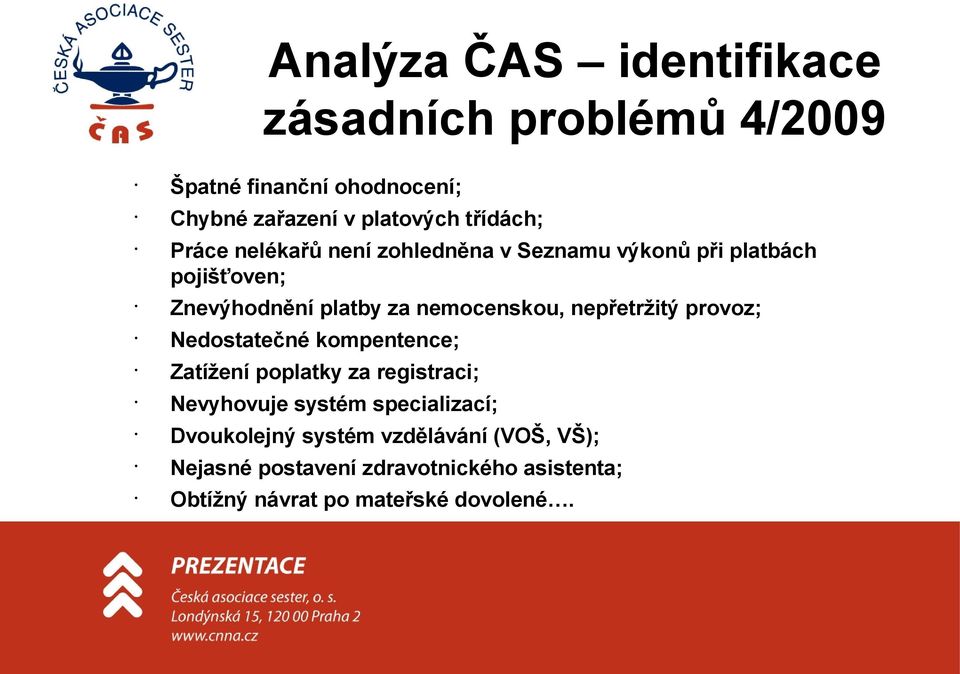 nemocenskou, nepřetržitý provoz; Nedostatečné kompentence; Zatížení poplatky za registraci; Nevyhovuje systém