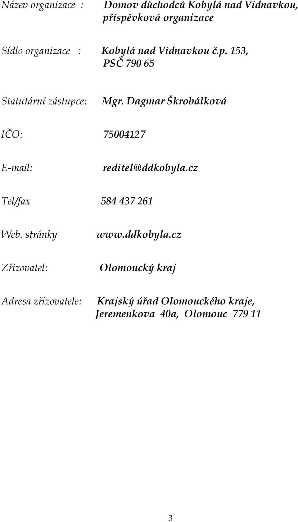 Dagmar Škrobálková IČO: 75004127 E-mail: reditel@ddkobyla.cz Tel/fax 584 437 261 Web.