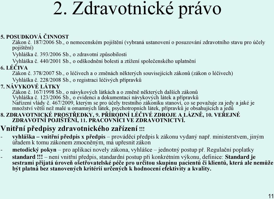 , o léčivech a o změnách některých souvisejících zákonů (zákon o léčivech) Vyhláška č. 228/2008 Sb., o registraci léčivých přípravků 7. NÁVYKOVÉ LÁTKY Zákon č. 167/1998 Sb.