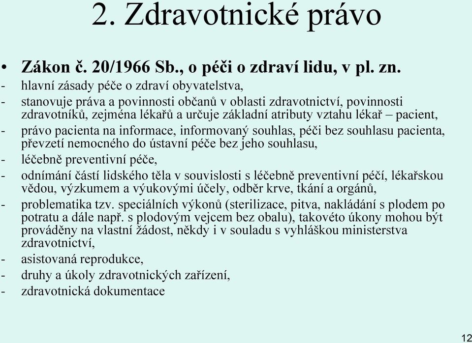 právo pacienta na informace, informovaný souhlas, péči bez souhlasu pacienta, převzetí nemocného do ústavní péče bez jeho souhlasu, - léčebně preventivní péče, - odnímání částí lidského těla v