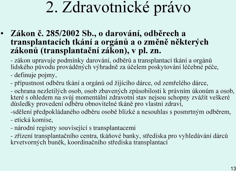 orgánů od žijícího dárce, od zemřelého dárce, - ochrana nezletilých osob, osob zbavených způsobilosti k právním úkonům a osob, které s ohledem na svůj momentální zdravotní stav nejsou schopny zvážit