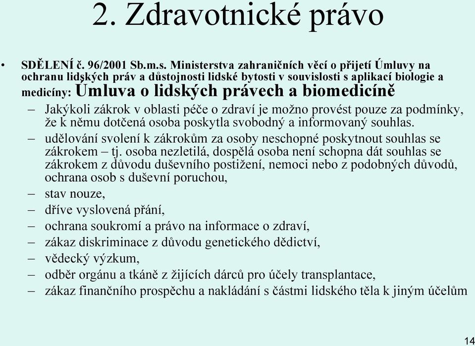 zákrok v oblasti péče o zdraví je možno provést pouze za podmínky, že k němu dotčená osoba poskytla svobodný a informovaný souhlas.