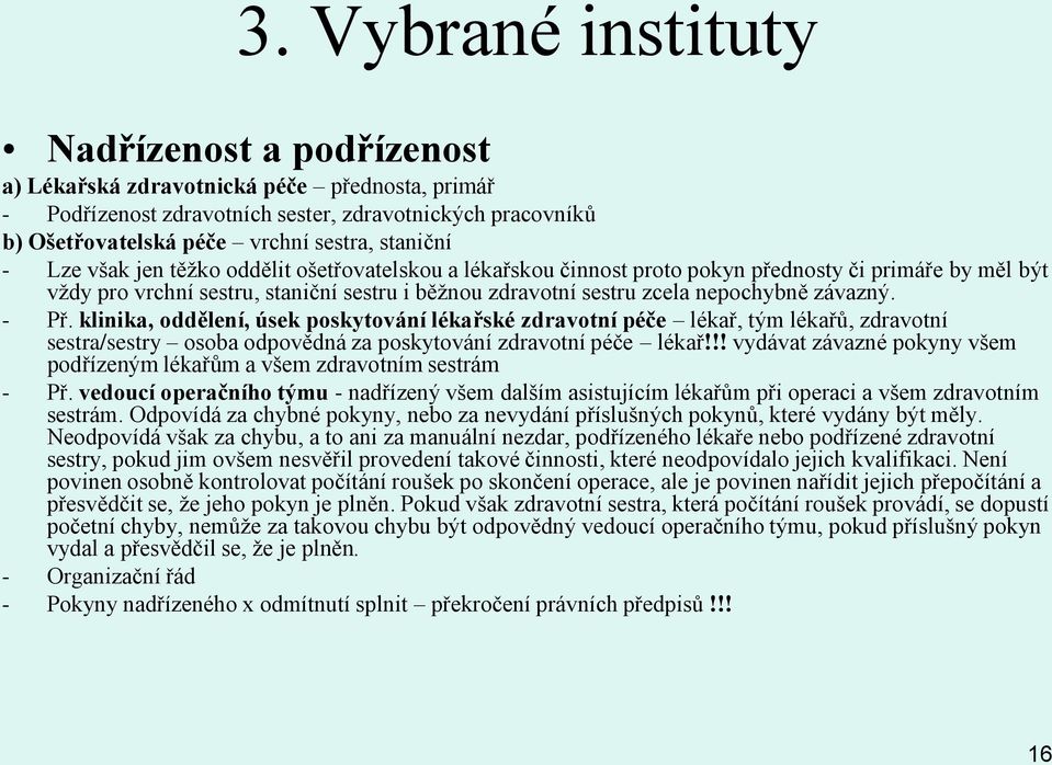 klinika, oddělení, úsek poskytování lékařské zdravotní péče lékař, tým lékařů, zdravotní sestra/sestry osoba odpovědná za poskytování zdravotní péče lékař!