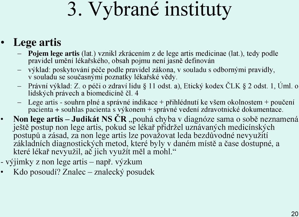 vědy. Právní výklad: Z. o péči o zdraví lidu 11 odst. a), Etický kodex ČLK 2 odst. 1, Úml. o lidských právech a biomedicíně čl.