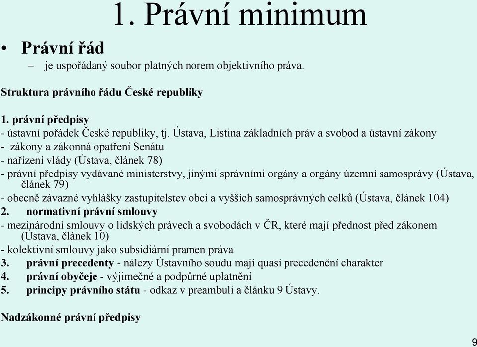 orgány územní samosprávy (Ústava, článek 79) - obecně závazné vyhlášky zastupitelstev obcí a vyšších samosprávných celků (Ústava, článek 104) 2.