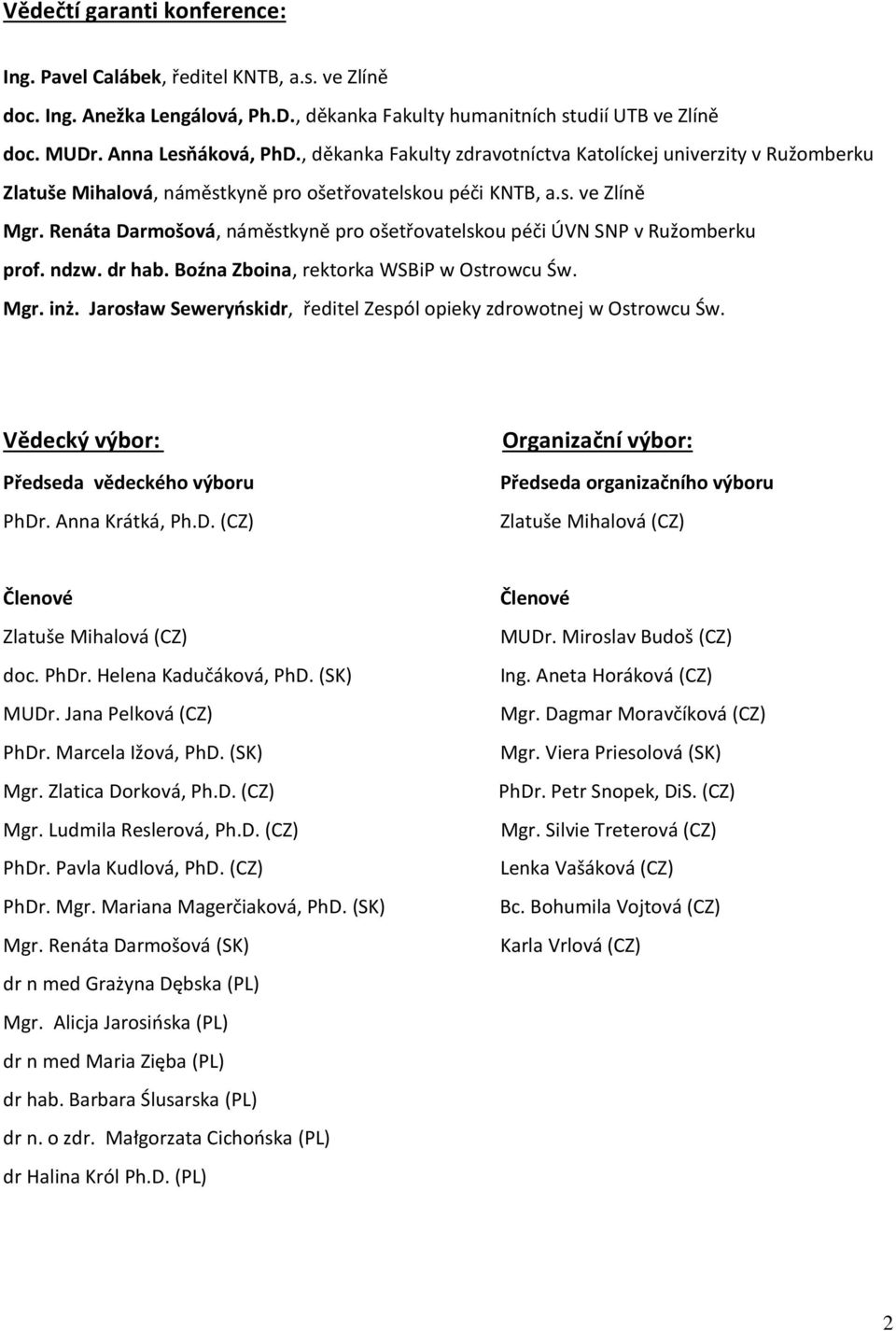 Renáta Darmošová, náměstkyně pro ošetřovatelskou péči ÚVN SNP v Ružomberku prof. ndzw. dr hab. Boźna Zboina, rektorka WSBiP w Ostrowcu Św. Mgr. inż.