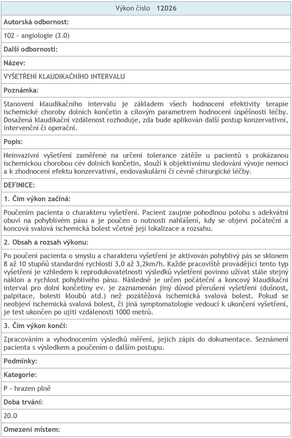 parametrem hodnocení úspěšnosti léčby. Dosažená klaudikační vzdálenost rozhoduje, zda bude aplikován další postup konzervativní, intervenční či operační.