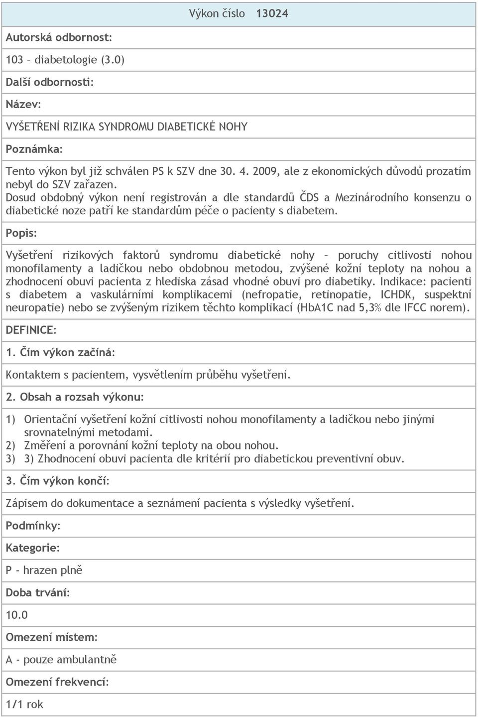 Dosud obdobný výkon není registrován a dle standardů ČDS a Mezinárodního konsenzu o diabetické noze patří ke standardům péče o pacienty s diabetem.