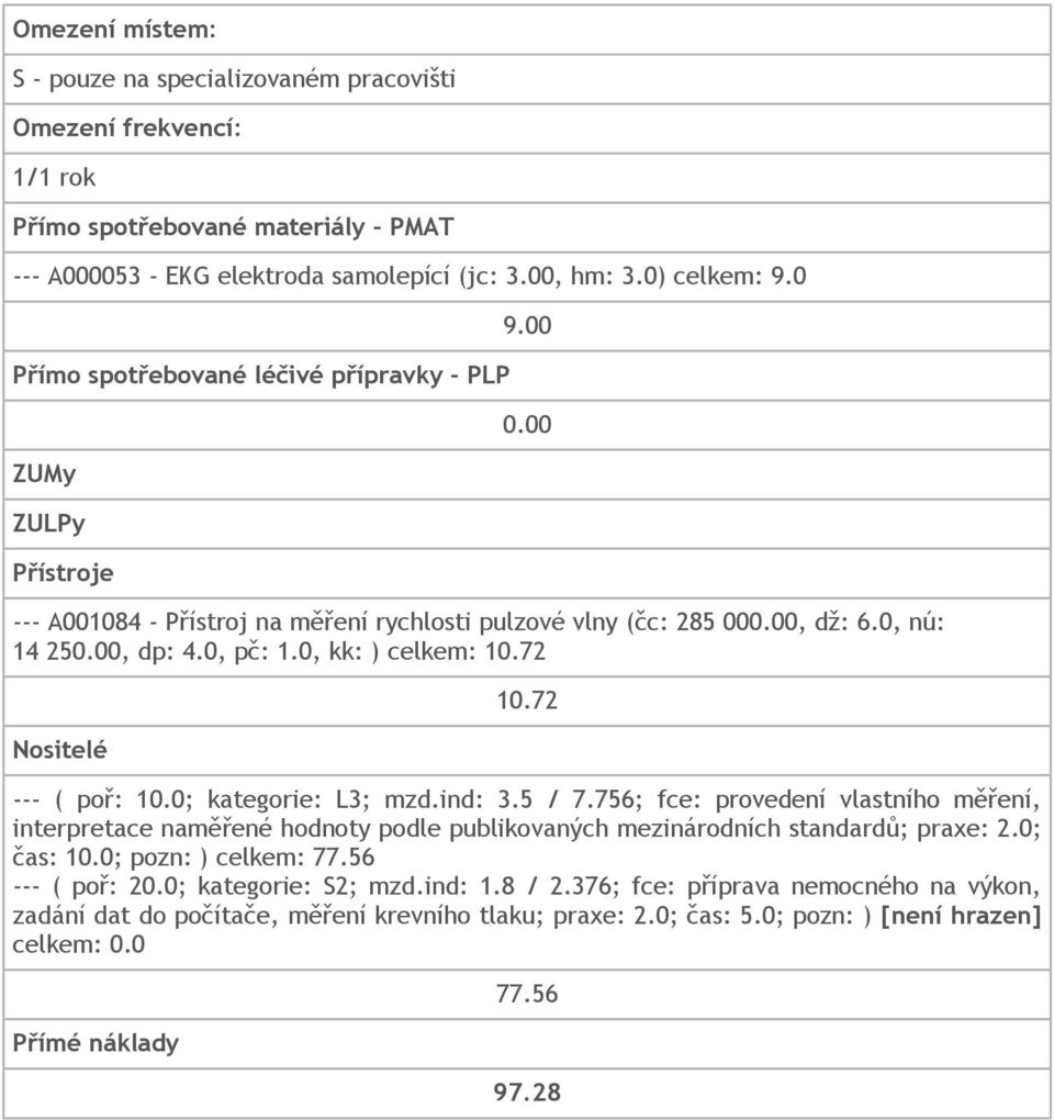 72 Nositelé 10.72 --- ( poř: 10.0; kategorie: L3; mzd.ind: 3.5 / 7.756; fce: provedení vlastního měření, interpretace naměřené hodnoty podle publikovaných mezinárodních standardů; praxe: 2.0; čas: 10.