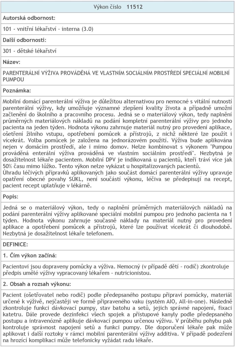 alternativou pro nemocné s vitální nutností parenterální výživy, kdy umožňuje významné zlepšení kvality života a případně umožní začlenění do školního a pracovního procesu.