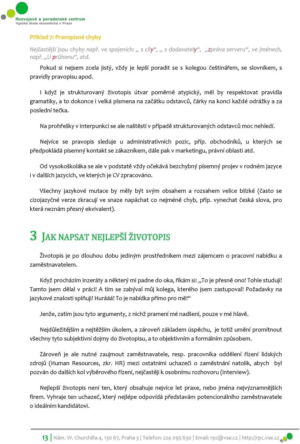 I když je strukturovaný životopis útvar poměrně atypický, měl by respektovat pravidla gramatiky, a to dokonce i velká písmena na začátku odstavců, čárky na konci každé odrážky a za poslední tečka.