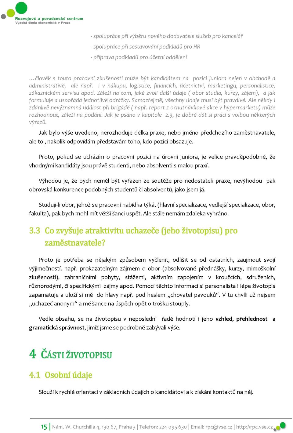 Záleží na tom, jaké zvolí další údaje ( obor studia, kurzy, zájem), a jak formuluje a uspořádá jednotlivé odrážky. Samozřejmě, všechny údaje musí být pravdivé.