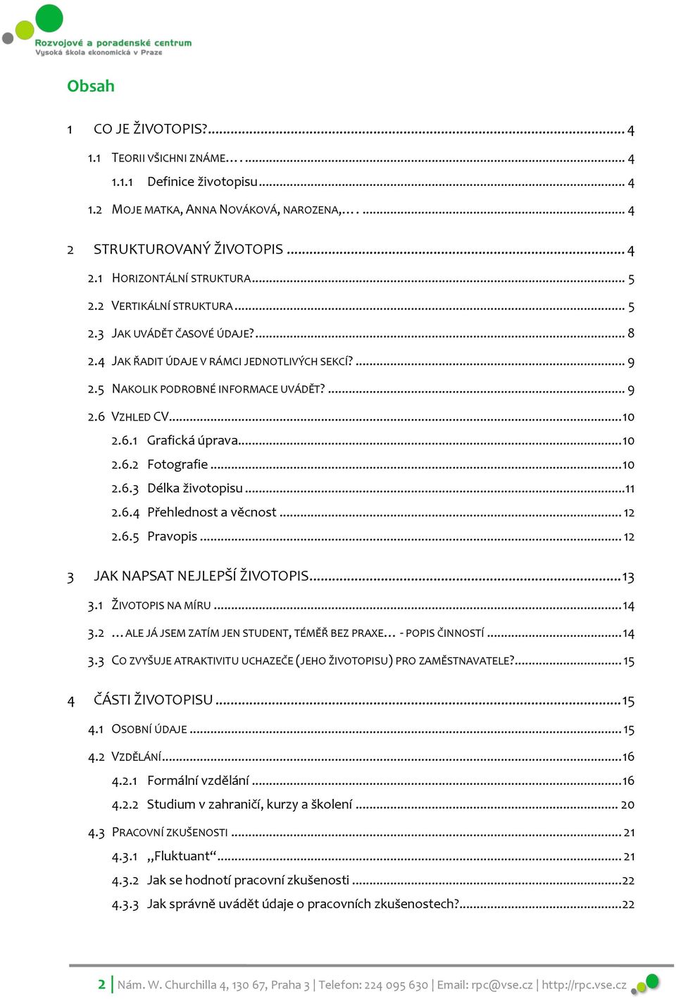 .. 10 2.6.2 Fotografie... 10 2.6.3 Délka životopisu... 11 2.6.4 Přehlednost a věcnost... 12 2.6.5 Pravopis... 12 3 JAK NAPSAT NEJLEPŠÍ ŽIVOTOPIS... 13 3.1 ŽIVOTOPIS NA MÍRU... 14 3.