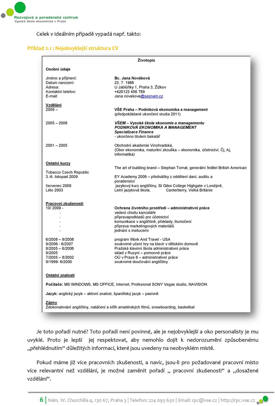 cz Vzdělání 2009 VŠE Praha Podniková ekonomika a management (předpokládané ukončení studia 2011) 2005 2008 VŠEM Vysoká škola ekonomie a managementu PODNIKOVÁ EKONOMIKA A MANAGEMENT Specializace