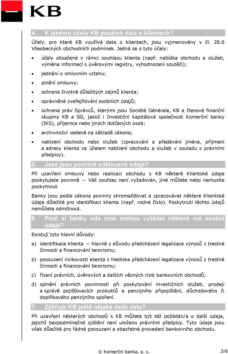 nabídka obchodu a služeb, výměna informací s úvěrovými registry, vyhodnocení soutěží); jednání o smluvním vztahu; plnění smlouvy; ochrana životně důležitých zájmů klienta; oprávněné zveřejňování