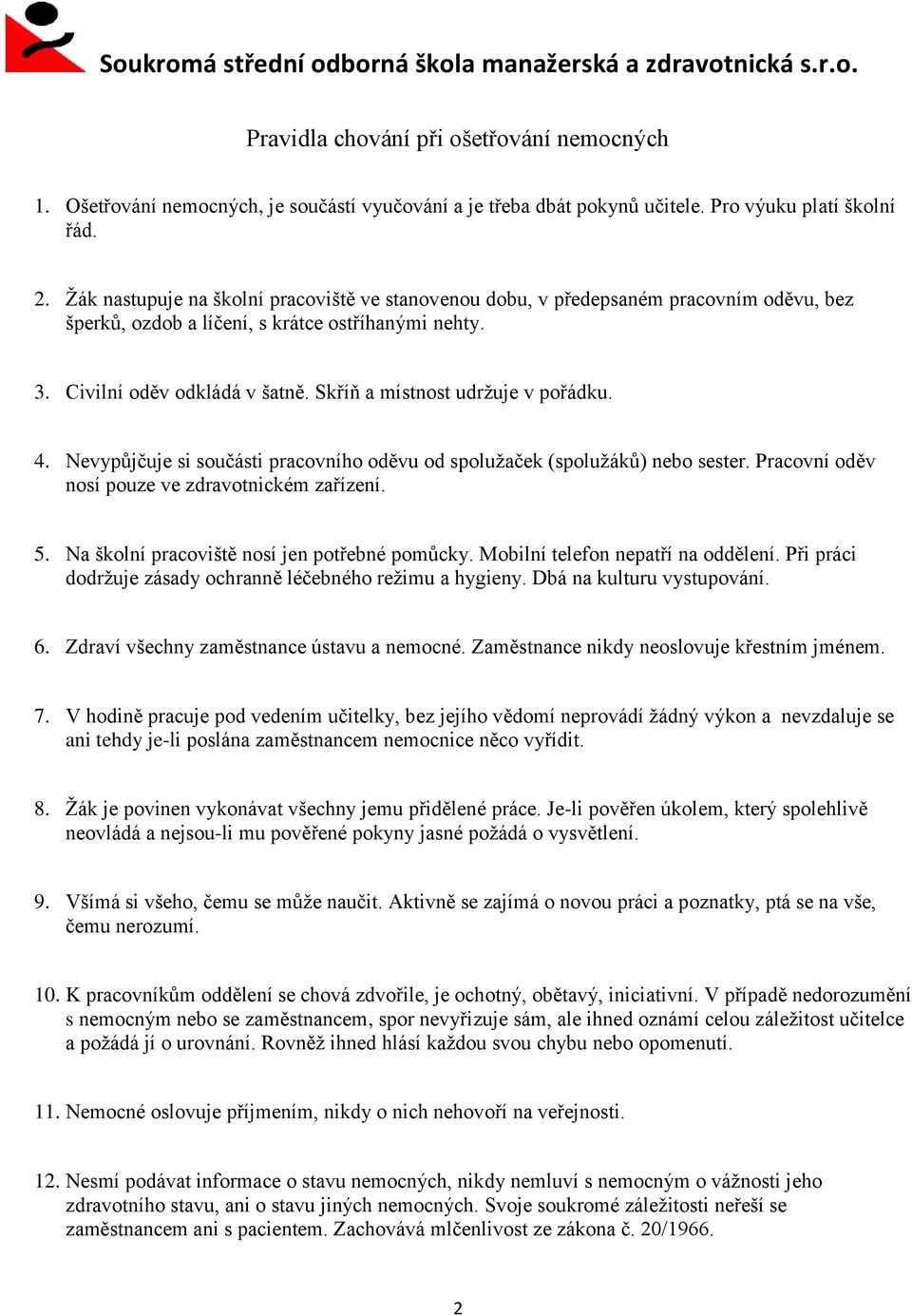 Skříň a místnost udrţuje v pořádku. 4. Nevypůjčuje si součásti pracovního oděvu od spoluţaček (spoluţáků) nebo sester. Pracovní oděv nosí pouze ve zdravotnickém zařízení. 5.