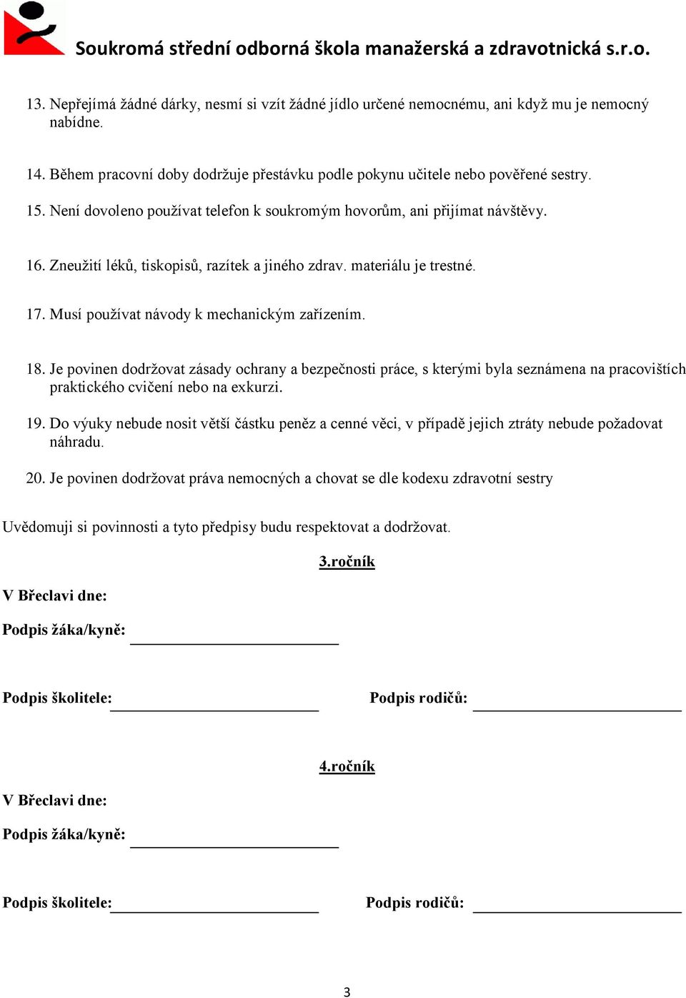 18. Je povinen dodrţovat zásady ochrany a bezpečnosti práce, s kterými byla seznámena na pracovištích praktického cvičení nebo na exkurzi. 19.