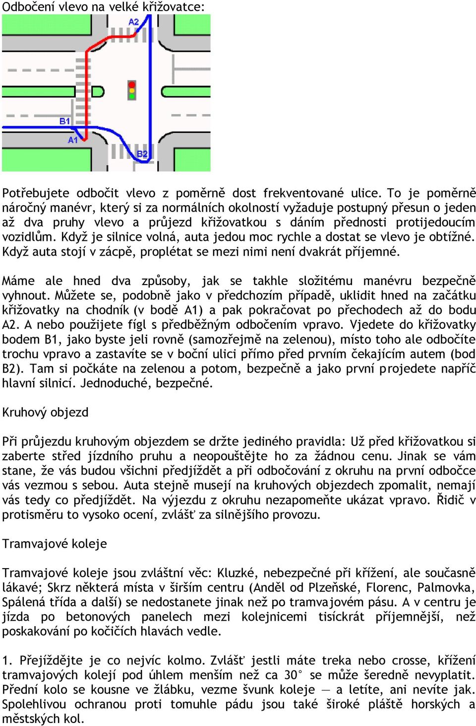 Kdyţ je silnice volná, auta jedou moc rychle a dostat se vlevo je obtíţné. Kdyţ auta stojí v zácpě, proplétat se mezi nimi není dvakrát příjemné.