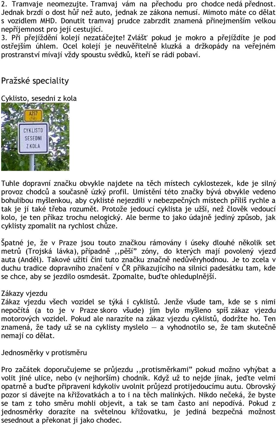 Ocel kolejí je neuvěřitelně kluzká a drţkopády na veřejném prostranství mívají vţdy spoustu svědků, kteří se rádi pobaví.