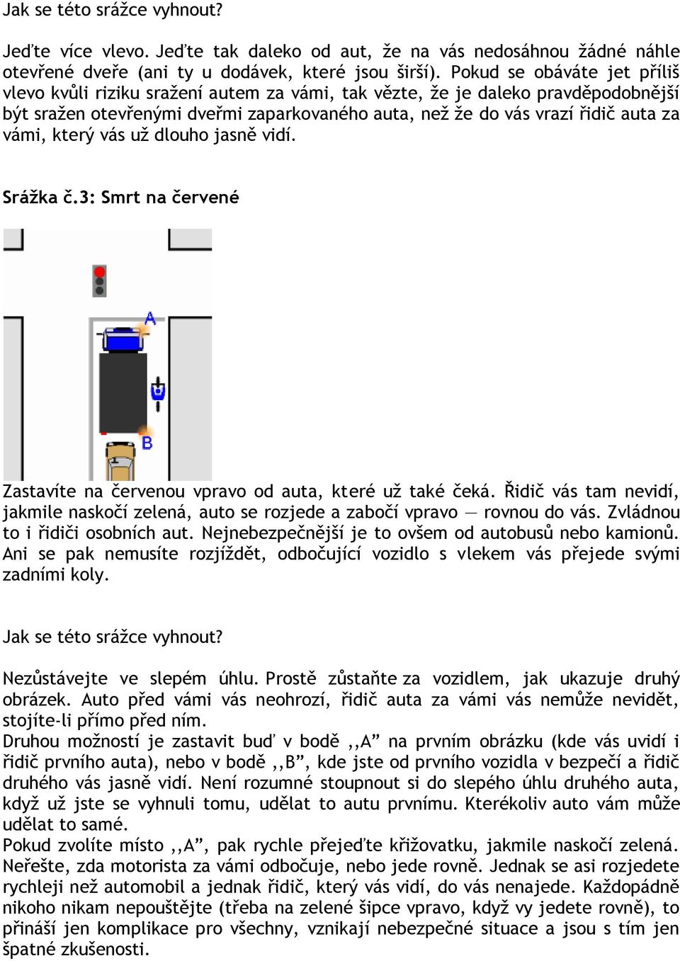který vás uţ dlouho jasně vidí. Srážka č.3: Smrt na červené Zastavíte na červenou vpravo od auta, které uţ také čeká.