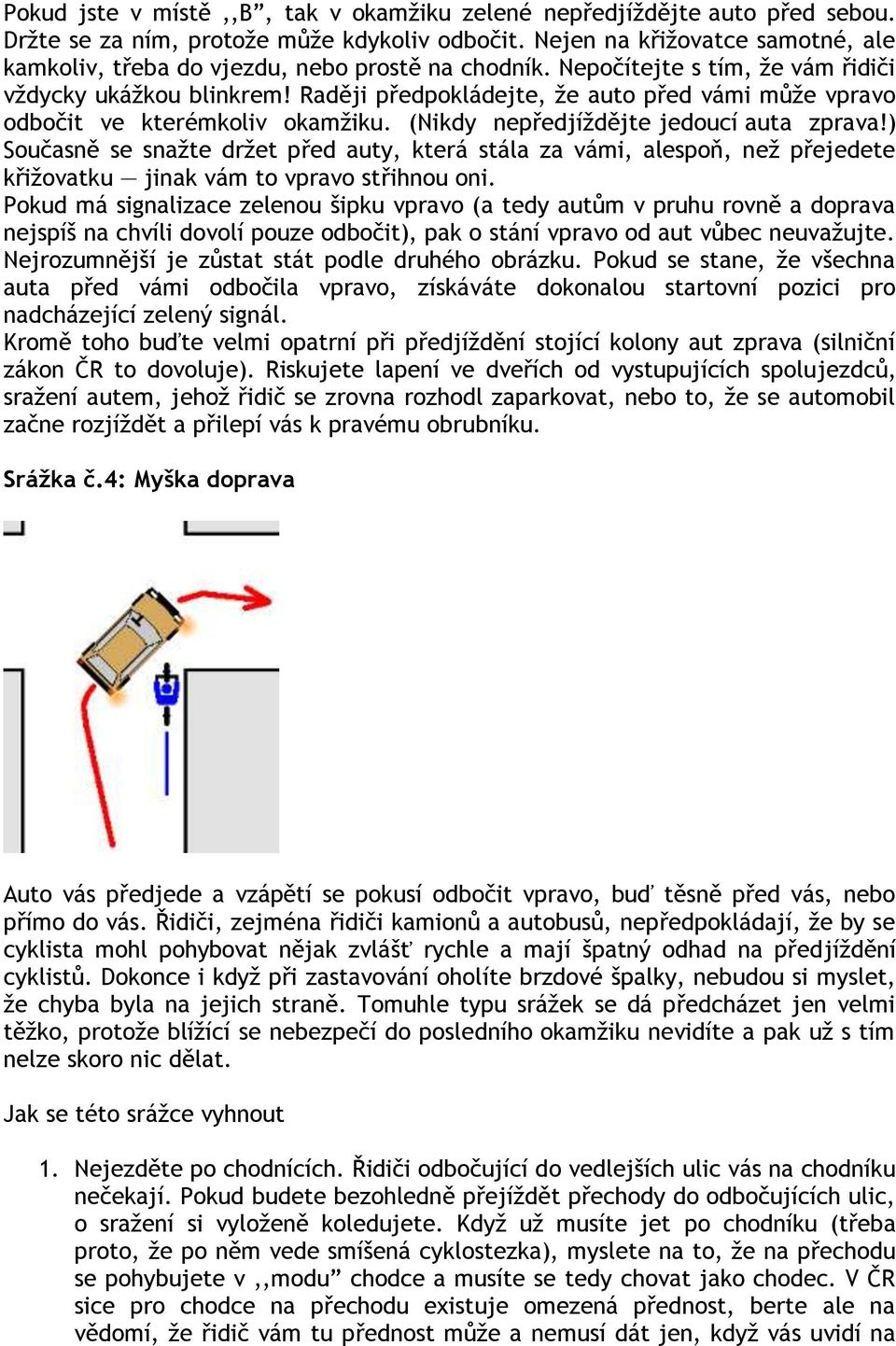 Raději předpokládejte, ţe auto před vámi můţe vpravo odbočit ve kterémkoliv okamţiku. (Nikdy nepředjíţdějte jedoucí auta zprava!
